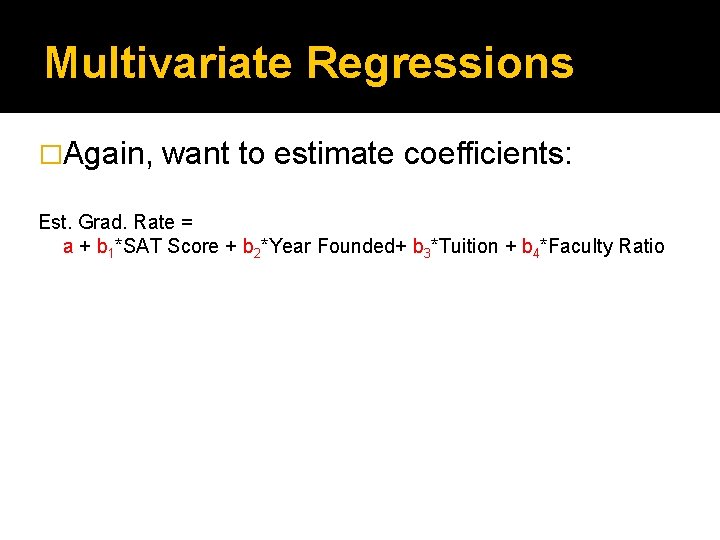 Multivariate Regressions �Again, want to estimate coefficients: Est. Grad. Rate = a + b