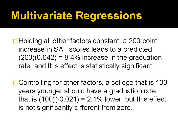 Multivariate Regressions � Holding all other factors constant, a 200 point increase in SAT