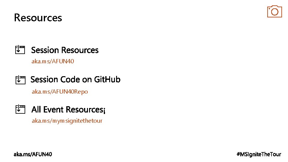 Resources aka. ms/AFUN 40 Repo aka. ms/mymsignitethetour 