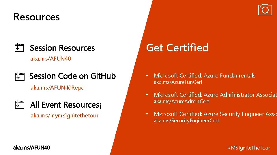 Resources Get Certified aka. ms/AFUN 40 • Microsoft Certified: Azure Fundamentals aka. ms/AFUN 40