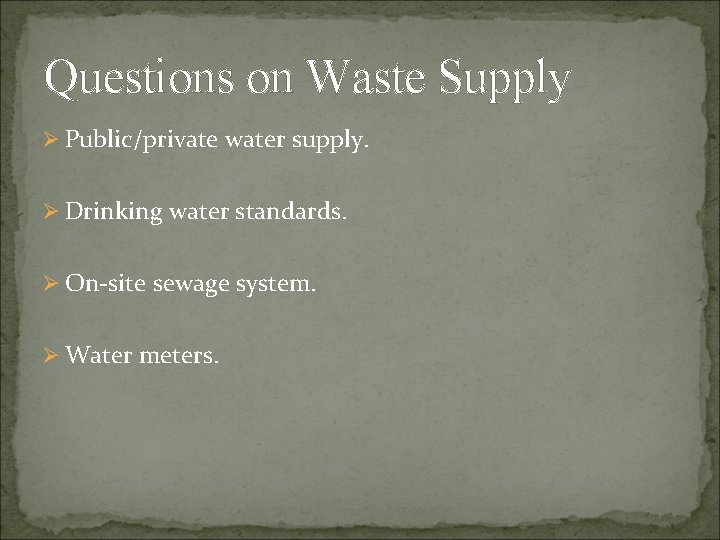 Questions on Waste Supply Ø Public/private water supply. Ø Drinking water standards. Ø On-site