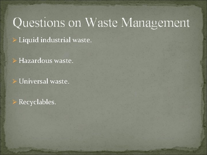 Questions on Waste Management Ø Liquid industrial waste. Ø Hazardous waste. Ø Universal waste.