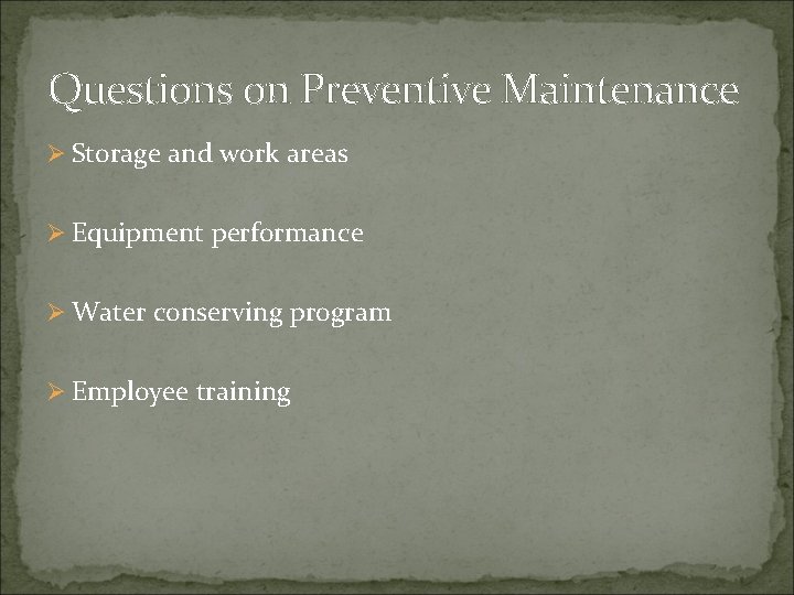 Questions on Preventive Maintenance Ø Storage and work areas Ø Equipment performance Ø Water