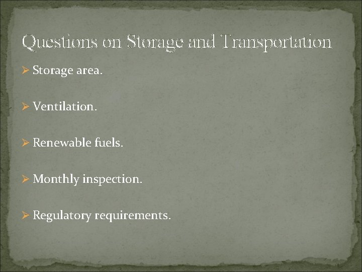 Questions on Storage and Transportation Ø Storage area. Ø Ventilation. Ø Renewable fuels. Ø