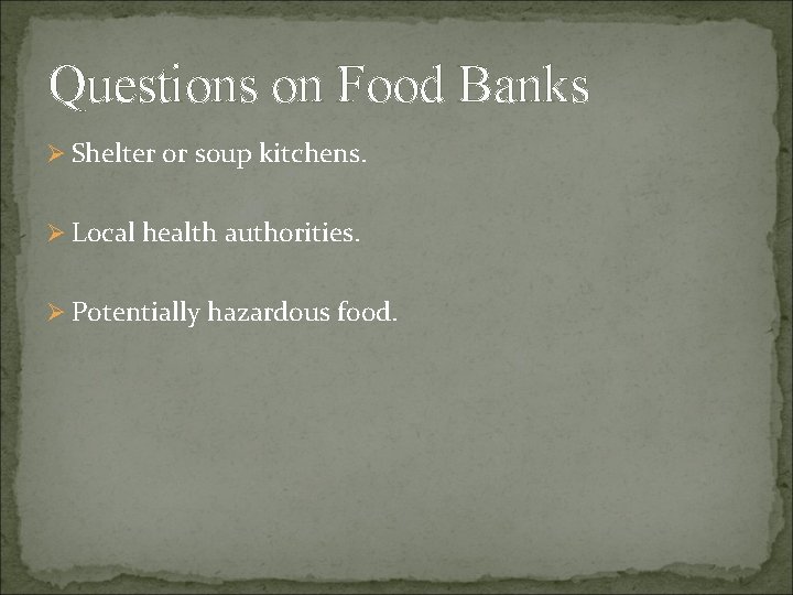 Questions on Food Banks Ø Shelter or soup kitchens. Ø Local health authorities. Ø