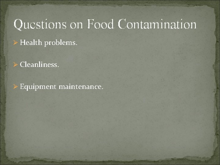 Questions on Food Contamination Ø Health problems. Ø Cleanliness. Ø Equipment maintenance. 