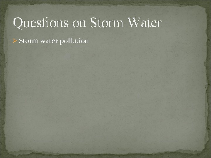 Questions on Storm Water Ø Storm water pollution 