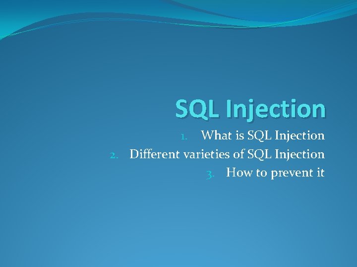 SQL Injection 1. What is SQL Injection 2. Different varieties of SQL Injection 3.