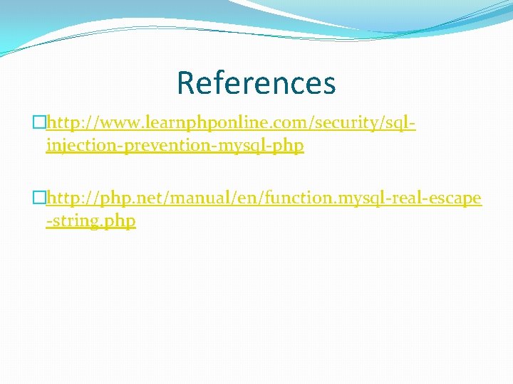 References �http: //www. learnphponline. com/security/sqlinjection-prevention-mysql-php �http: //php. net/manual/en/function. mysql-real-escape -string. php 