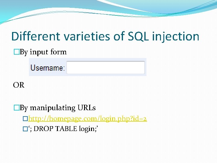 Different varieties of SQL injection �By input form OR �By manipulating URLs �http: //homepage.