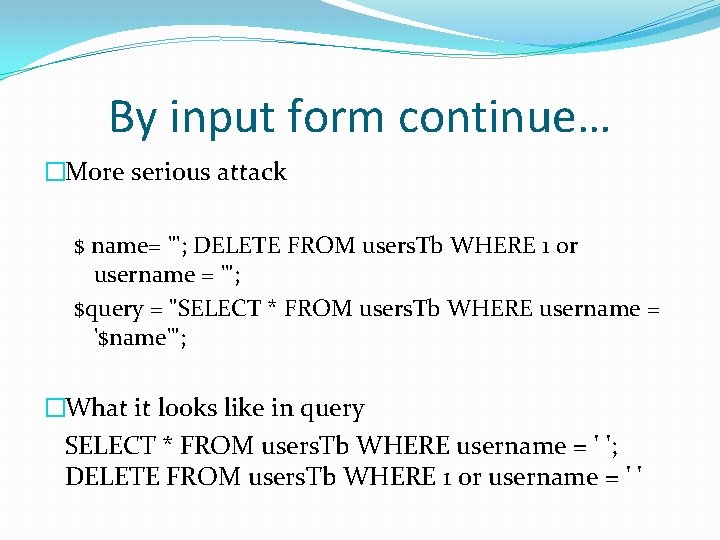 By input form continue… �More serious attack $ name= "'; DELETE FROM users. Tb