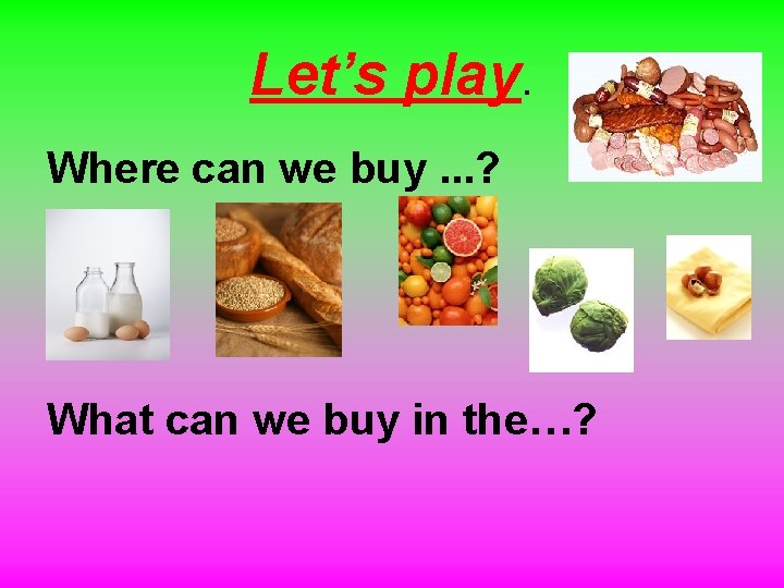 Let’s play. Where can we buy. . . ? What can we buy in