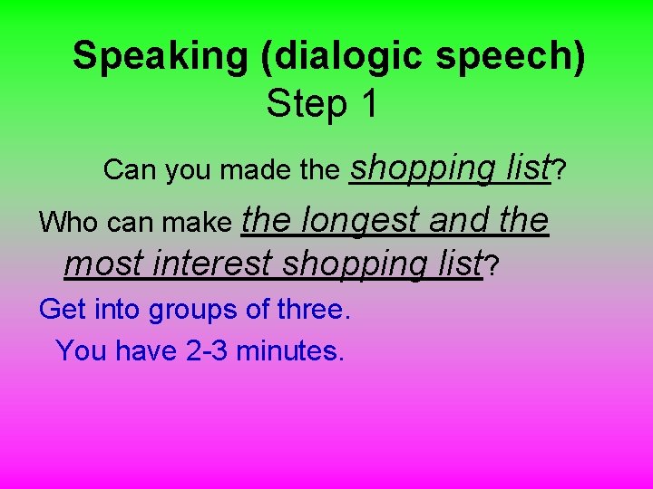 Speaking (dialogic speech) Step 1 Can you made the shopping list? Who can make