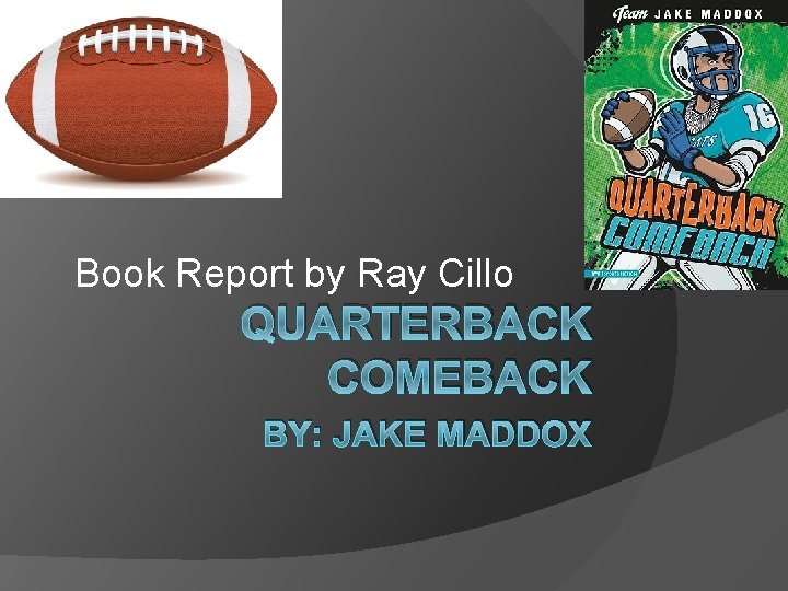 Book Report by Ray Cillo QUARTERBACK COMEBACK BY: JAKE MADDOX 