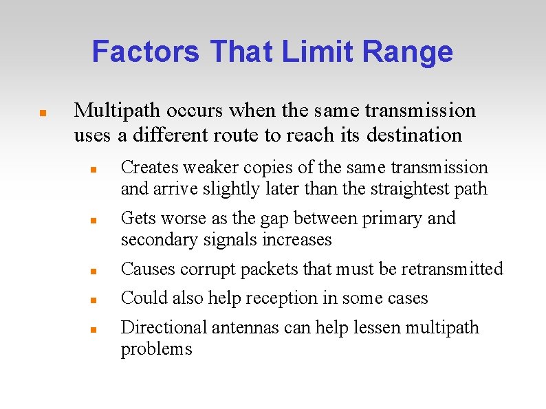 Factors That Limit Range Multipath occurs when the same transmission uses a different route