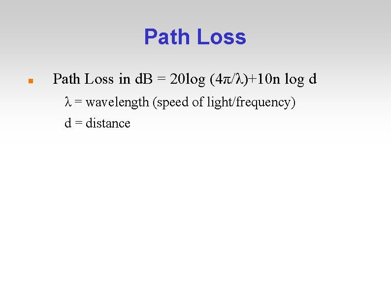 Path Loss in d. B = 20 log (4π/λ)+10 n log d λ =