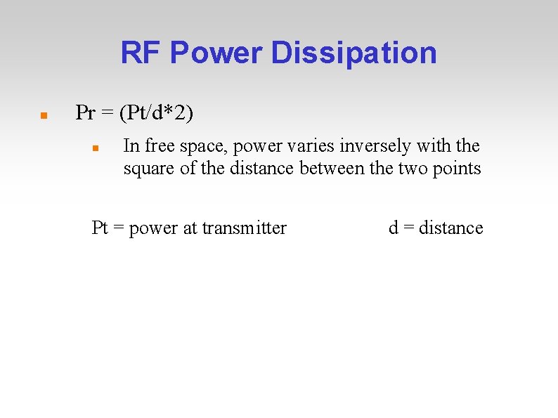 RF Power Dissipation Pr = (Pt/d*2) In free space, power varies inversely with the