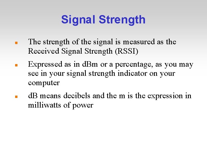 Signal Strength The strength of the signal is measured as the Received Signal Strength