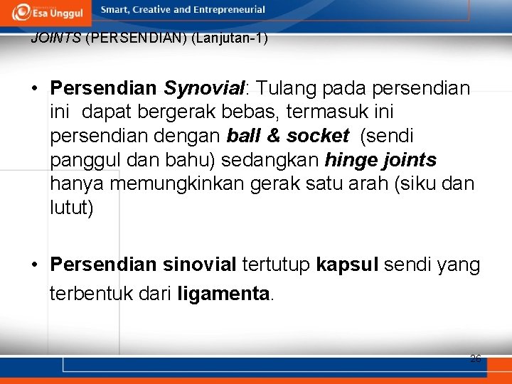 JOINTS (PERSENDIAN) (Lanjutan-1) • Persendian Synovial: Tulang pada persendian ini dapat bergerak bebas, termasuk