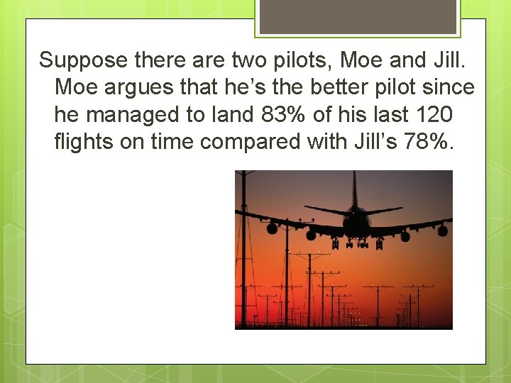 Suppose there are two pilots, Moe and Jill. Moe argues that he’s the better Suppose there are two pilots, Moe and Jill. Moe argues that he’s the better