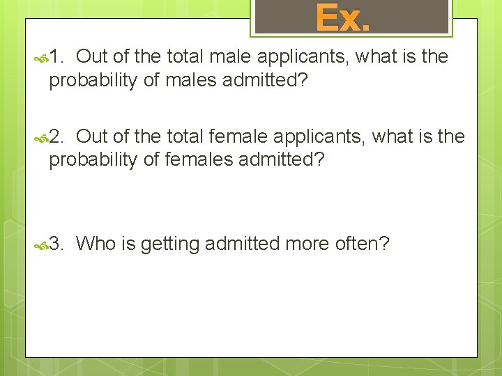 Ex. 1. Out of the total male applicants, what is the probability of males Ex. 1. Out of the total male applicants, what is the probability of males