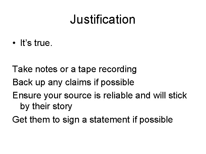 Justification • It’s true. Take notes or a tape recording Back up any claims