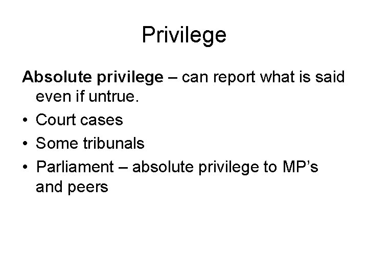Privilege Absolute privilege – can report what is said even if untrue. • Court