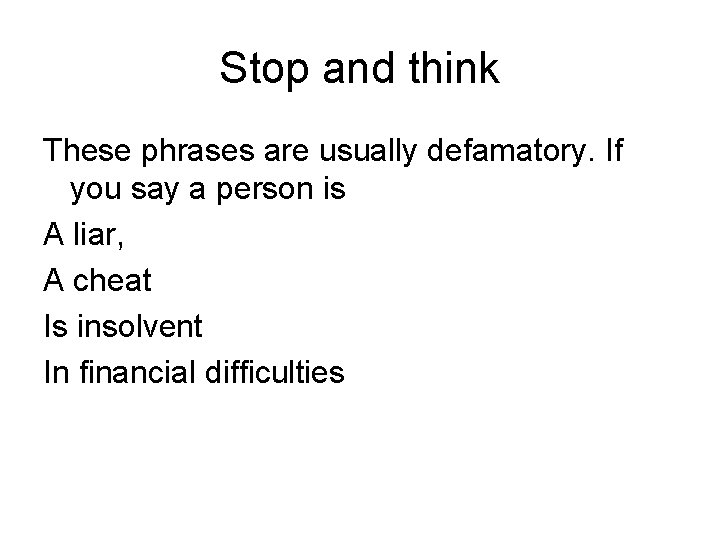 Stop and think These phrases are usually defamatory. If you say a person is