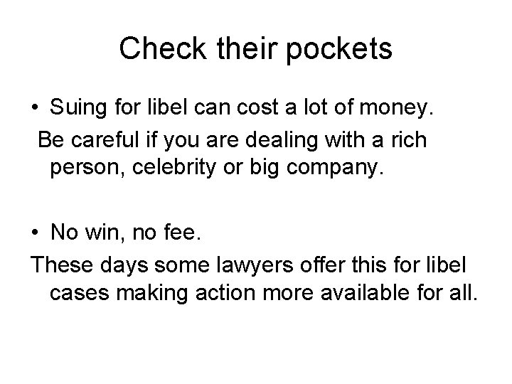 Check their pockets • Suing for libel can cost a lot of money. Be