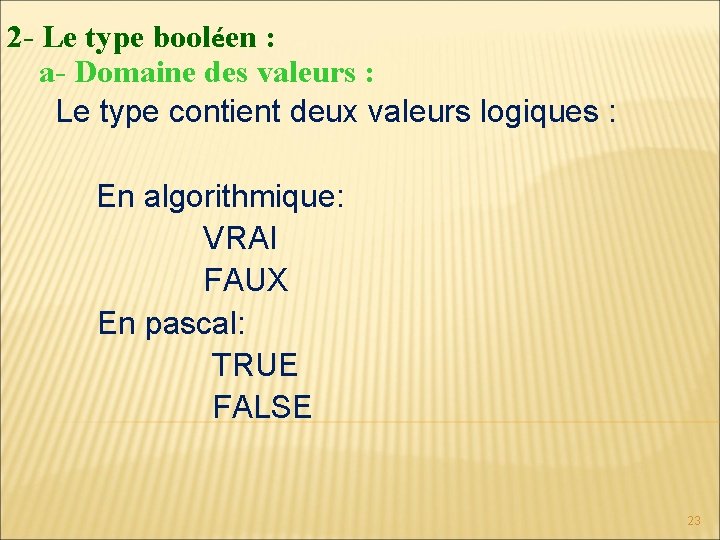 2 - Le type booléen : a- Domaine des valeurs : Le type contient 2 - Le type booléen : a- Domaine des valeurs : Le type contient
