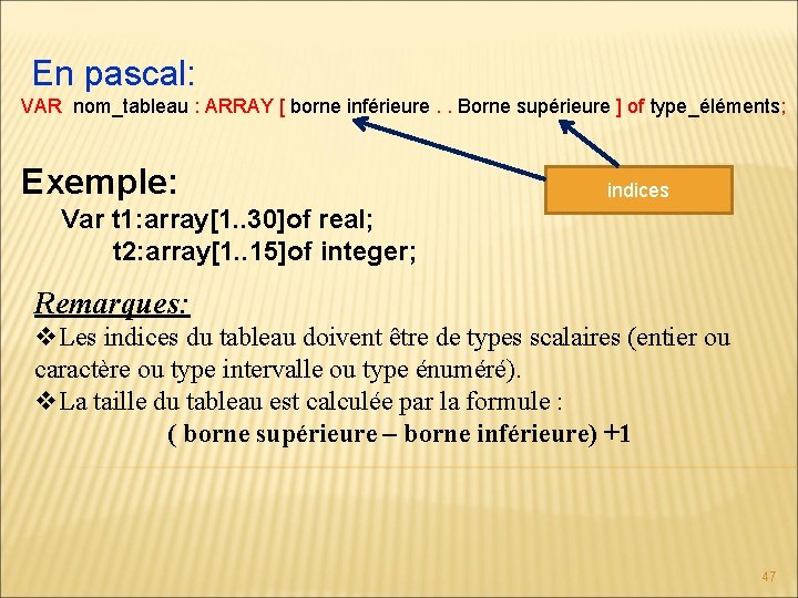 En pascal: VAR nom_tableau : ARRAY [ borne inférieure. . Borne supérieure ] of