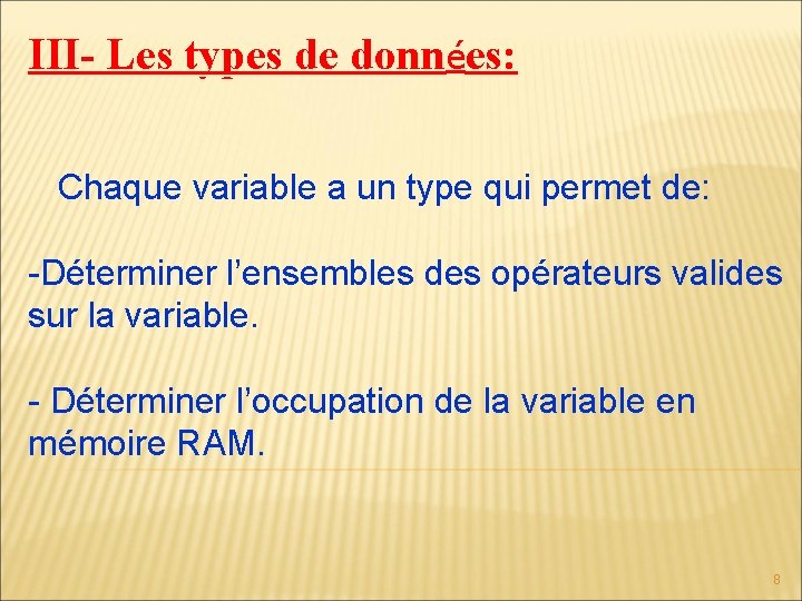 III- Les types de données: Chaque variable a un type qui permet de: -Déterminer III- Les types de données: Chaque variable a un type qui permet de: -Déterminer
