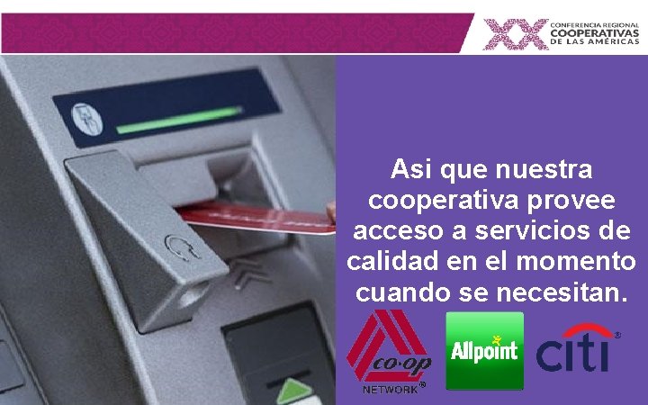 Asi que nuestra cooperativa provee acceso a servicios de calidad en el momento cuando