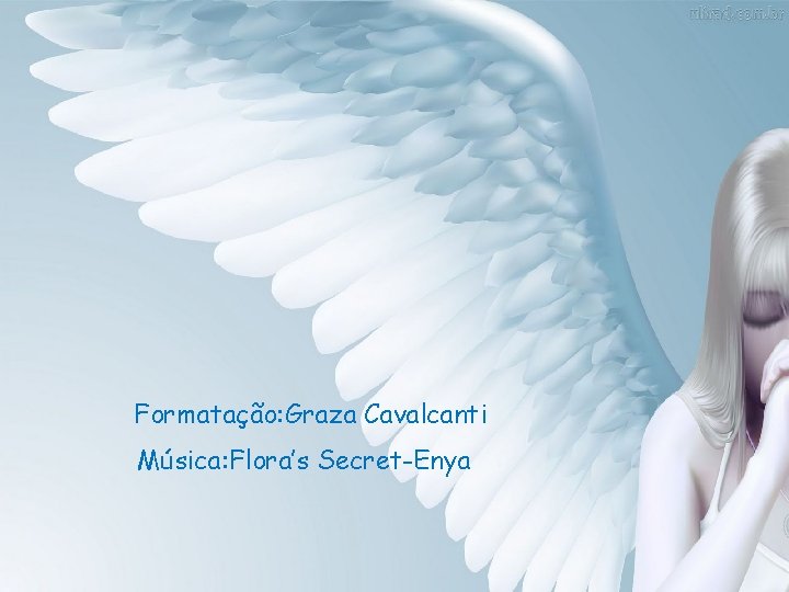 Formatação: Graza Cavalcanti Música: Flora’s Secret-Enya 