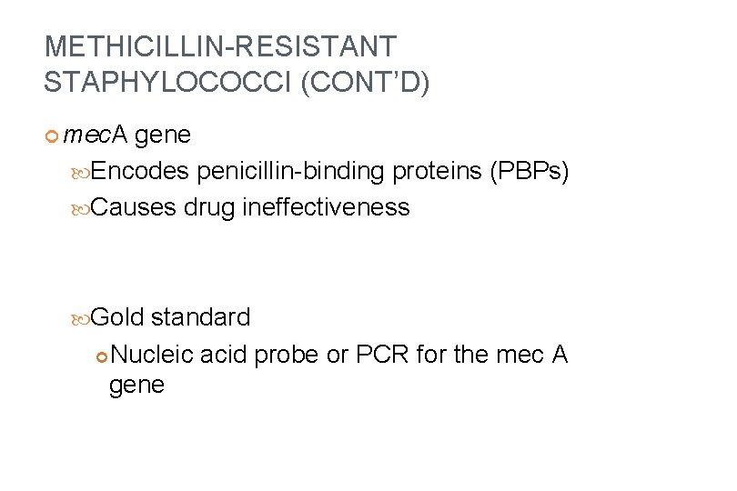 METHICILLIN-RESISTANT STAPHYLOCOCCI (CONT’D) mec. A gene Encodes penicillin-binding proteins (PBPs) Causes drug ineffectiveness Gold