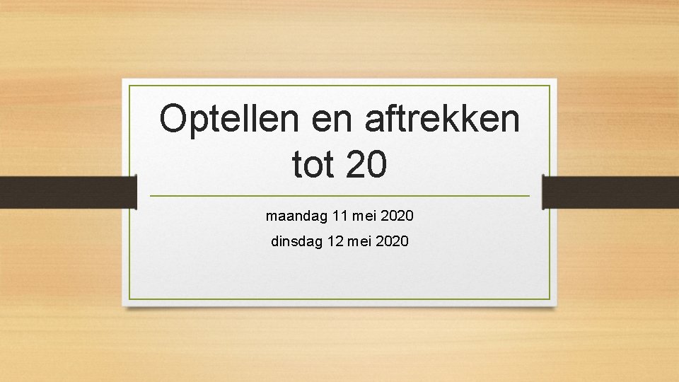 Optellen en aftrekken tot 20 maandag 11 mei 2020 dinsdag 12 mei 2020 