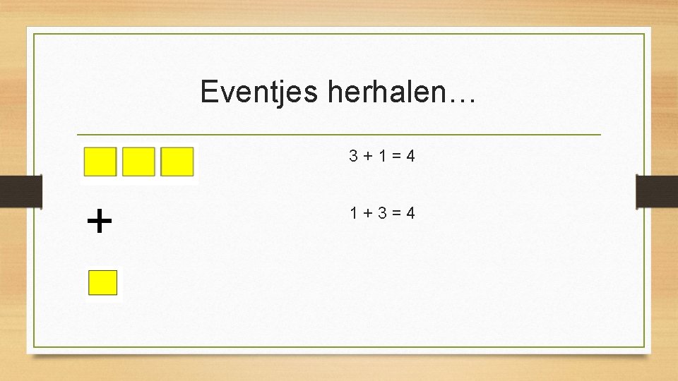 Eventjes herhalen… 3+1=4 + 1+3=4 