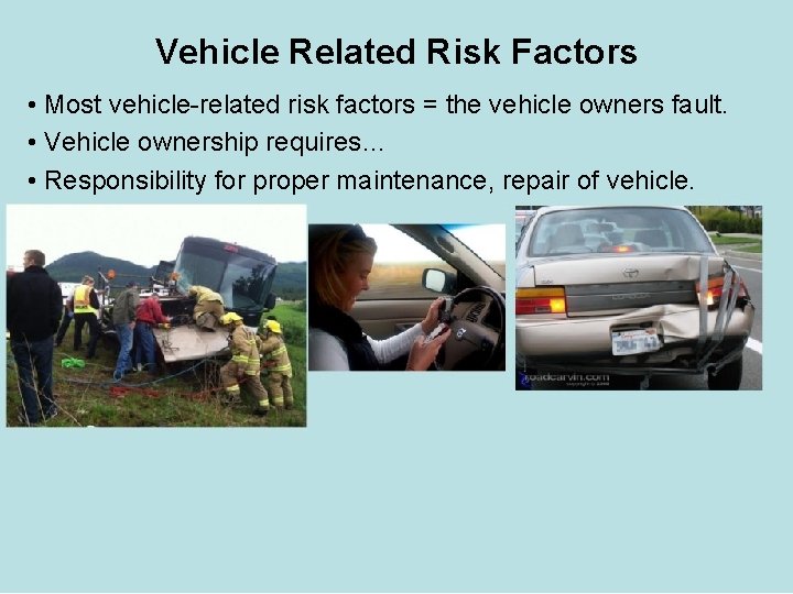 Vehicle Related Risk Factors • Most vehicle-related risk factors = the vehicle owners fault.