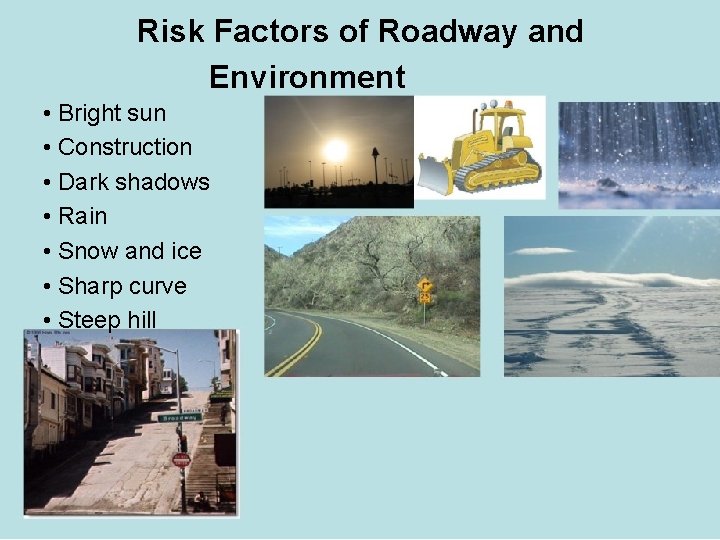 Risk Factors of Roadway and Environment • Bright sun • Construction • Dark shadows