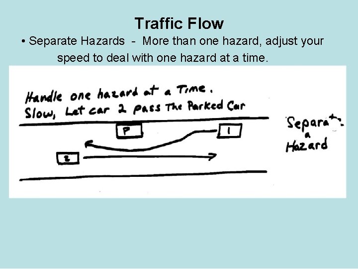 Traffic Flow • Separate Hazards - More than one hazard, adjust your speed to