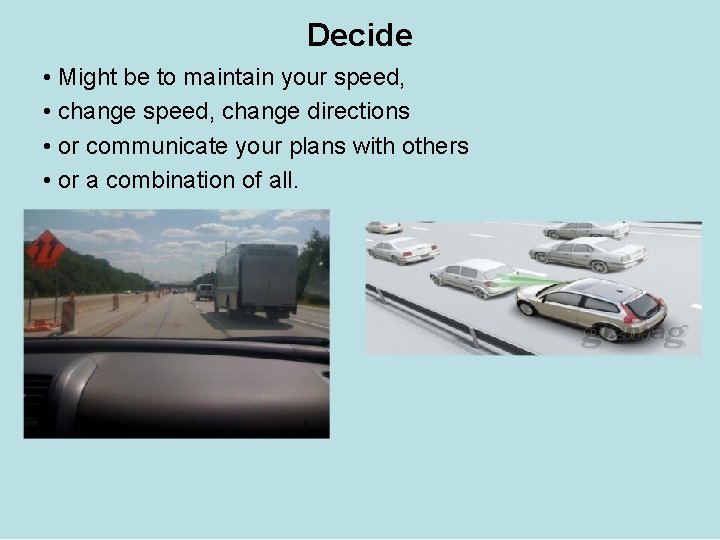 Decide • Might be to maintain your speed, • change speed, change directions •