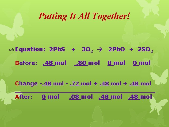 Putting It All Together! Equation: 2 Pb. S Before: . 48 mol + 3