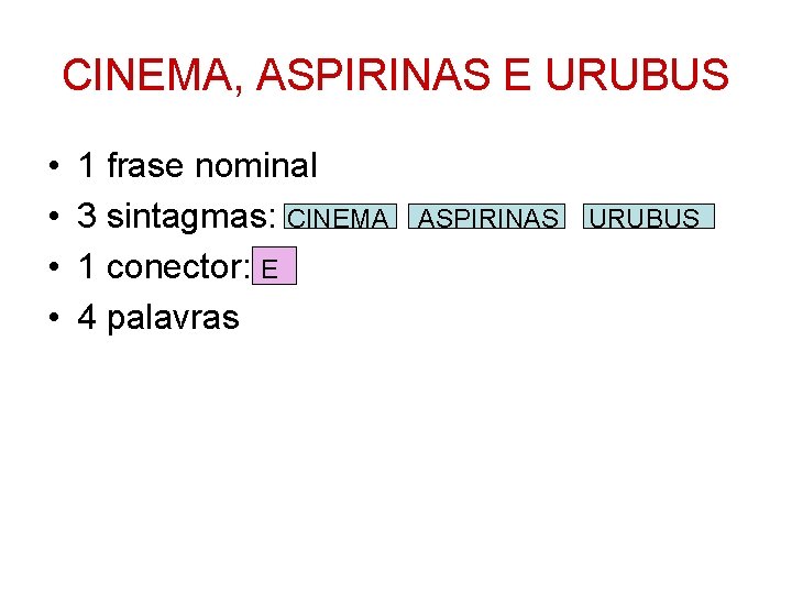CINEMA, ASPIRINAS E URUBUS • • 1 frase nominal 3 sintagmas: CINEMA 1 conector: