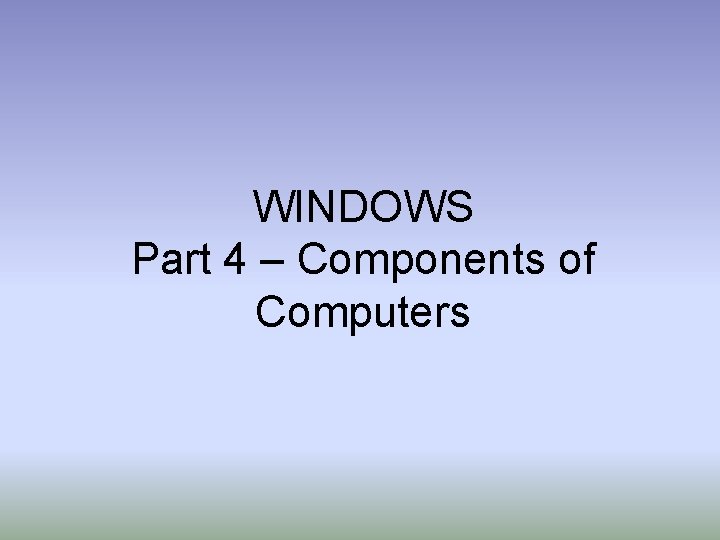 WINDOWS Part 4 Components of Computers A World