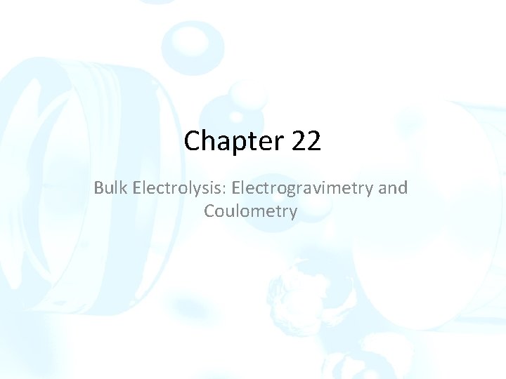 Chapter 22 Bulk Electrolysis: Electrogravimetry and Coulometry 