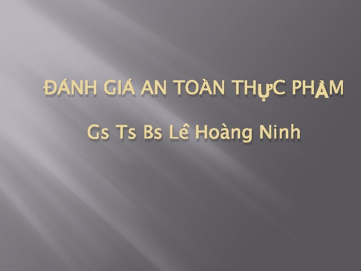 ĐÁNH GIÁ AN TOÀN THỰC PHẨM Gs Ts Bs Lê Hoàng Ninh 