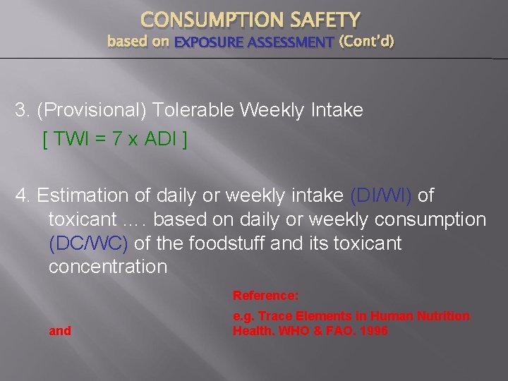 CONSUMPTION SAFETY based on EXPOSURE ASSESSMENT (Cont’d) 3. (Provisional) Tolerable Weekly Intake [ TWI