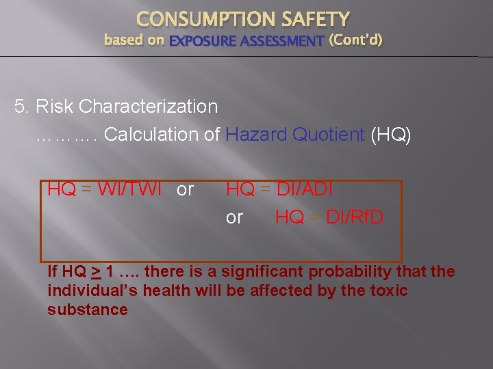 CONSUMPTION SAFETY based on EXPOSURE ASSESSMENT (Cont’d) 5. Risk Characterization ………. Calculation of Hazard