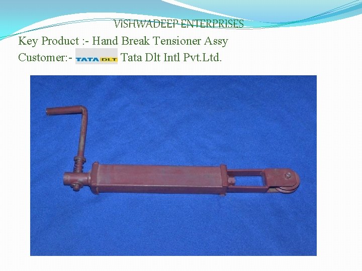 VISHWADEEP ENTERPRISES Key Product : - Hand Break Tensioner Assy Customer: Tata Dlt Intl