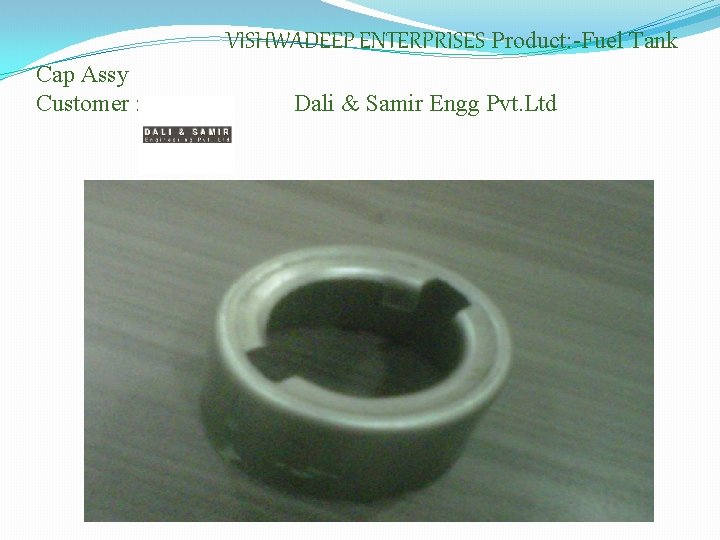 VISHWADEEP ENTERPRISES Product: -Fuel Tank Cap Assy Customer : - Dali & Samir Engg